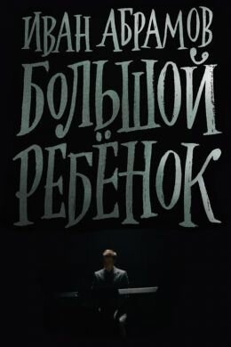 Иван Абрамов: Большой ребенок (2021)